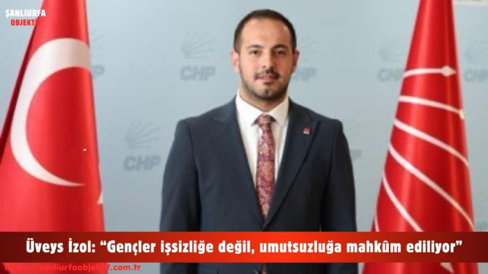 Üveys İzol: “Gençler işsizliğe değil, umutsuzluğa mahkûm ediliyor”