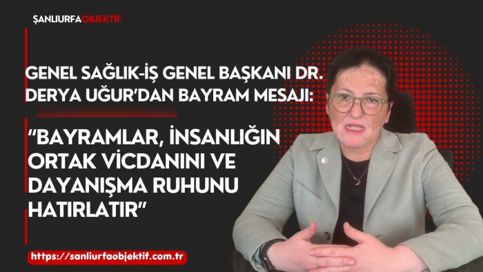 Genel Sağlık-İş Genel Başkanı Dr. Derya Uğur’dan Bayram Mesajı: “Bayramlar, İnsanlığın Ortak Vicdanını ve Dayanışma Ruhunu Hatırlatır”