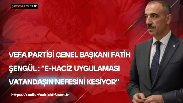 Fatih Şengül: “E-Haciz Uygulaması Vatandaşın Nefesini Kesiyor”