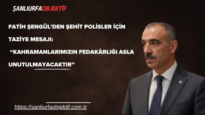 Fatih Şengül’den Şehit Polisler İçin Taziye Mesajı: “Kahramanlarımızın Fedakârlığı Asla Unutulmayacaktır”