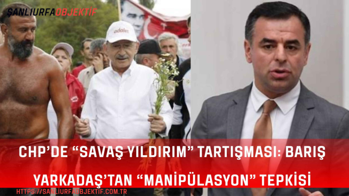 CHP’de “Savaş Yıldırım” Tartışması: Barış Yarkadaş’tan “Manipülasyon” Tepkisi