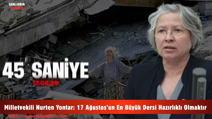 Milletvekili Nurten Yontar: 17 Ağustos’un En Büyük Dersi Hazırlıklı Olmaktır