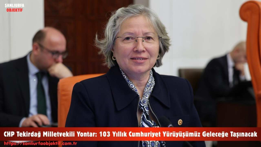 CHP Tekirdağ Milletvekili Yontar: 103 Yıllık Cumhuriyet Yürüyüşümüz Geleceğe Taşınacak