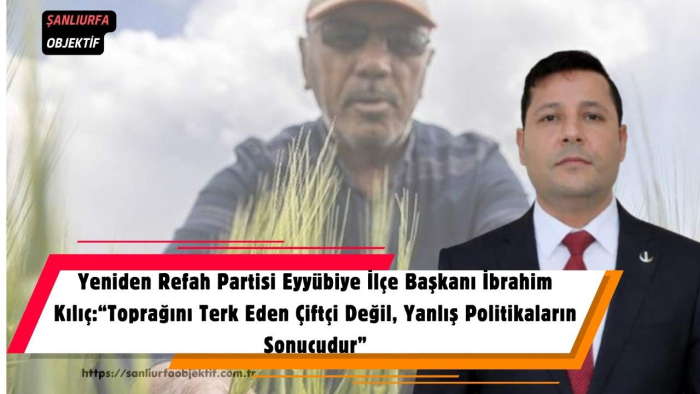 İbrahim Kılıç: “Toprağını Terk Eden Çiftçi Değil, Yanlış Politikaların Sonucudur”