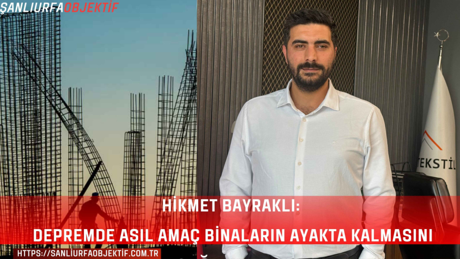 Hikmet Bayraklı: Depremde Asıl Amaç Binaların Ayakta Kalmasını Sağlamaktır
