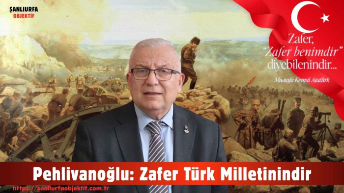 Pehlivanoğlu: Zafer Türk Milletinindir