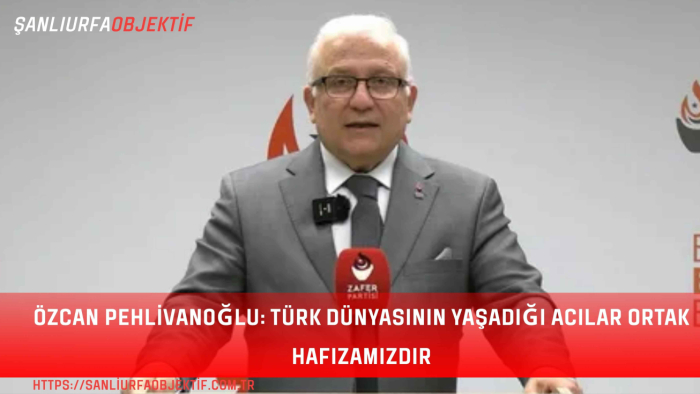 Özcan Pehlivanoğlu: Türk Dünyasının Yaşadığı Acılar Ortak Hafızamızdır