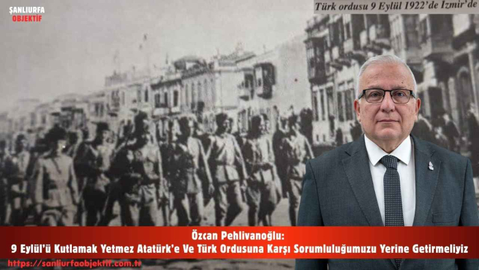 Özcan Pehlivanoğlu: 9 Eylül’ü Kutlamak Yetmez Atatürk’e Ve Türk Ordusuna Karşı Sorumluluğumuzu Yerine Getirmeliyiz