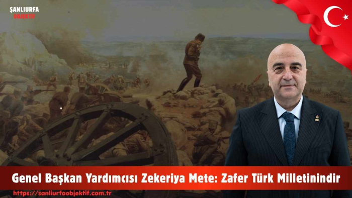 Genel Başkan Yardımcısı Zekeriya Mete: Zafer Türk Milletinindir