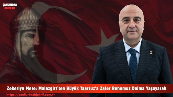 Zekeriya Mete: Malazgirt’ten Büyük Taarruz’a Zafer Ruhumuz Daima Yaşayacak