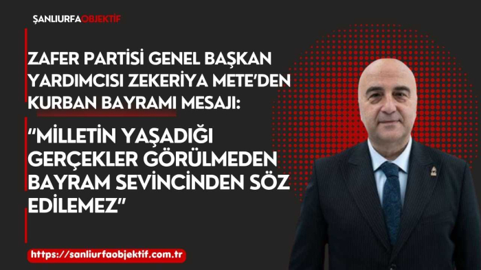 Zafer Partisi Genel Başkan Yardımcısı Zekeriya Mete’den Kurban Bayramı Mesajı: “Milletin Yaşadığı Gerçekler Görülmeden Bayram Sevincinden Söz Edilemez”