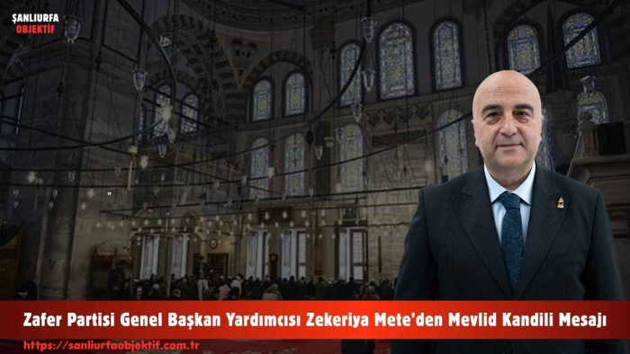 Zafer Partisi Genel Başkan Yardımcısı Zekeriya Mete’den Mevlid Kandili Mesajı